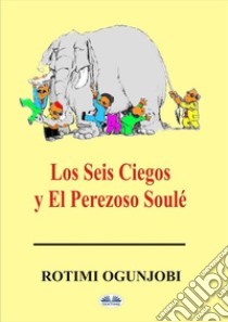 Los Seis Ciegos Y El Perezoso Soulé. E-book. Formato EPUB ebook di Rotimi Ogunjobi