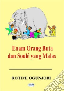 Enam Orang Buta Dan Soulé Yang Malas. E-book. Formato EPUB ebook di Rotimi Ogunjobi