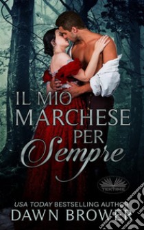 Il Mio Marchese Per Sempre. E-book. Formato EPUB ebook di Dawn Brower