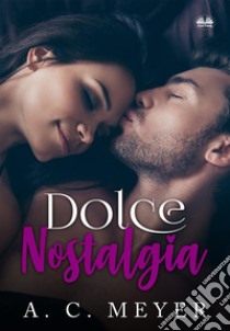 Dolce NostalgiaIl Destino Incontra La Nostalgia. E-book. Formato EPUB ebook di A. C. Meyer