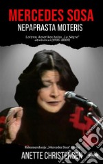 Mercedes Sosa - Nepaprasta MoterisLotynu Amerikos Balso &apos;La Negra&apos; (1935-2009) Atminimui. E-book. Formato EPUB ebook