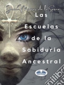 Las Escuelas De La Sabiduría Ancestral. E-book. Formato EPUB ebook di Juan Moisés de la Serna