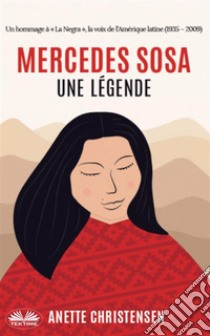 Mercedes Sosa - Une LégendeUn Hommage À « La Negra », La Voix De L'Amérique Latine (1935 - 2009). E-book. Formato EPUB ebook di Anette Christensen