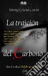 La Traición Del CarbonoUna Novela De Palabras Y Química. E-book. Formato EPUB ebook di Dionigi Cristian Lentini