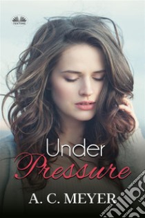 Under Pressure. E-book. Formato EPUB ebook di A. C. Meyer