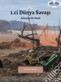 1.ci Dünya SavasiAdanmis Bir Nesil. E-book. Formato EPUB ebook di History Nerds