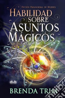 Habilidad Sobre Asuntos MágicosFicción Paranormal De Mujeres. E-book. Formato EPUB ebook di Brenda Trim