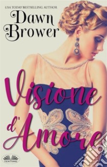 Visione D'Amore. E-book. Formato EPUB ebook di Dawn Brower