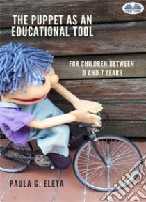 The Puppet As An Educational Value ToolEarly Childhood Education And Care (ECEC) Services For Children Between 0 And 7 Years. E-book. Formato EPUB ebook di Paula G. Eleta