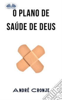 O Plano De Saúde De Deus. E-book. Formato EPUB ebook di André Cronje