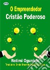 O Empreendedor Cristão PoderosoComo Alcançar Seus Objetivos De Vida E Financeiros. E-book. Formato EPUB ebook