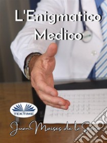 L'Enigmatico Medico. E-book. Formato EPUB ebook di Juan Moisés de la Serna