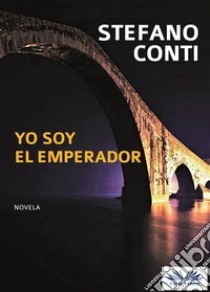 Yo Soy El Emperador. E-book. Formato EPUB ebook di Stefano Conti