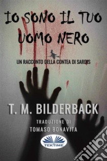 Io Sono Il Tuo Uomo Nero - Un Racconto Della Contea Di Sardis. E-book. Formato EPUB ebook di T. M. Bilderback