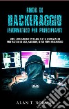 Guida Di Hackeraggio Informatico Per PrincipiantiCome Hackerare Reti Wireless, Test Di Sicurezza E Di Penetrazione Di Base, Kali Linux, Il Tuo Primo. E-book. Formato EPUB ebook