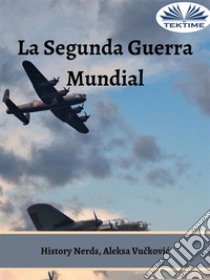 La Segunda Guerra MundialEl Torbellino Del Tiempo. E-book. Formato EPUB ebook di History Nerds