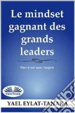 Le Mindset Gagnant Des Grands LeadersRien À Voir Avec L&apos;Argent. E-book. Formato EPUB ebook