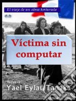 Víctima Sin ComputarEl Viaje De Un Alma Torturada. E-book. Formato EPUB ebook