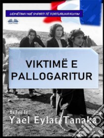 Viktimë E PallogariturUdhëtimi I Një Shpirti Të Torturuar. E-book. Formato EPUB ebook di Yael Eylat-Tanaka