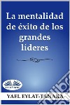 La Mentalidad De Éxito De Los Grandes Líderes¡No Es El Dinero!. E-book. Formato EPUB ebook