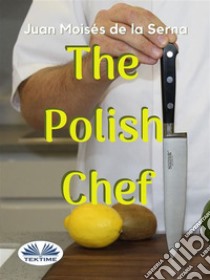 The Polish Chef. E-book. Formato EPUB ebook di Juan Moisés de la Serna