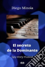 El Secreto De La DominanteHistoria Musical De Espías. E-book. Formato EPUB ebook