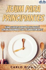 Jejum Para PrincipiantesJejum - Segredos Revelados - Diga Adeus À Gordura Abdominal Com O Jejum Intermitente!. E-book. Formato EPUB