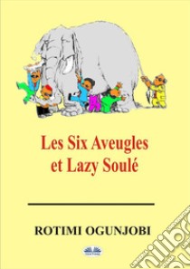 Les Six Aveugles Et Lazy Soulé. E-book. Formato EPUB ebook di Rotimi Ogunjobi