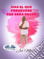 Mas El Que PersevereHasta El Fin, Será Salvo.. E-book. Formato EPUB