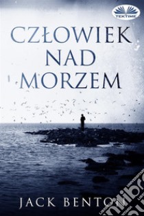 Czlowiek Nad Morzem. E-book. Formato EPUB ebook di Jack Benton