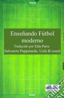 Enseñando Fútbol Moderno. E-book. Formato EPUB ebook di Salvatore Pappalardo