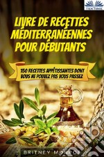 Livre De Recettes Méditerranéennes Pour Débutants150 Recettes Appétissantes Dont Vous Ne Pouvez Pas Vous Passez. E-book. Formato EPUB