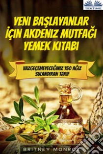 Yeni Baslayanlar Için Akdeniz Mutfagi Yemek KitabiVazgeçemeyeceginiz 150 Agiz Sulandiran Tarif. E-book. Formato EPUB ebook di Britney Monroe