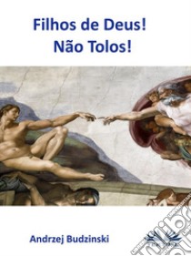 Filhos De Deus! Não Tolos!. E-book. Formato EPUB ebook di Andrzej Stanislaw Budzinski