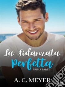 La Fidanzata PerfettaPrima Parte. E-book. Formato EPUB ebook di A. C. Meyer