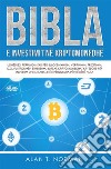 Bibla E Investimit Në KriptomonedhëUdhëzuesi Përfundimtar Për Bllokzinxhirin, Verifikimin, Tregtimin, ICO, Platformën Ethereum, Bursat. E-book. Formato EPUB ebook di Alan T. Norman