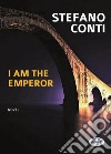 I Am The Emperor. E-book. Formato EPUB ebook di Stefano Conti