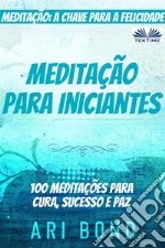 Meditação Para IniciantesMeditação: A Chave Para A Felicidade  100 Meditações Para Cura, Sucesso E Paz. E-book. Formato EPUB ebook