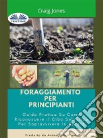 Foraggiamento Per PrincipiantiGuida Pratica Su Come Riconoscere Il Cibo Selvatico Per Sopravvivere In Natura. E-book. Formato EPUB ebook