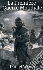 La Première Guerre MondialeRécits De Guerre Depuis Les Tranchées, Les Océans, Les Cieux Et D&apos;Un Monde Déchiré Par La Guerre. E-book. Formato EPUB ebook