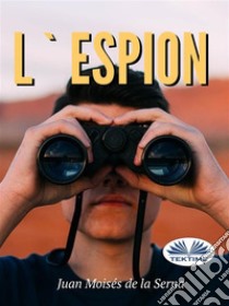 L'Espion. E-book. Formato EPUB ebook di Juan Moisés de la Serna