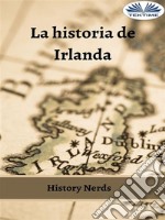 La Historia De Irlanda. E-book. Formato EPUB ebook