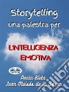 Storytelling, Una Palestra Per L’intelligenza Emotiva. E-book. Formato EPUB ebook di Paula G. Eleta