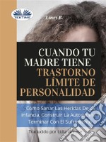 Cuando Tu Madre Tiene Trastorno Límite De Personalidad (TLP)Cómo Sanar Las Heridas De La Infancia, Construir La Autoestima Y Dejar De Sufrir. E-book. Formato EPUB ebook