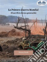 La Primera Guerra MundialEl Sacrificio De Una Generación. E-book. Formato EPUB ebook