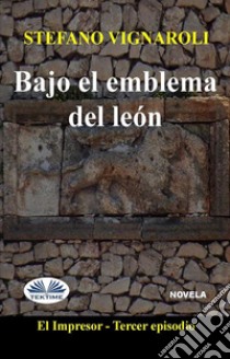 Bajo El Emblema Del LeónEl Impresor - Tercer Episodio. E-book. Formato EPUB ebook di Stefano Vignaroli