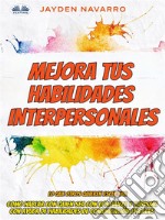 Mejora Tus Habilidades InterpersonalesLo Que Otros Quieren Escuchar - Como Hablar Con Quien Sea Con Confianza Y Carisma Con Ayuda De Habi. E-book. Formato EPUB ebook