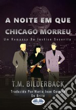 A Noite Em Que Chicago Morreu - Um Romance Da Justice Security. E-book. Formato EPUB ebook