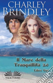 Il Mare Della Tranquillità 2.0Libro Uno. E-book. Formato EPUB ebook di Charley Brindley