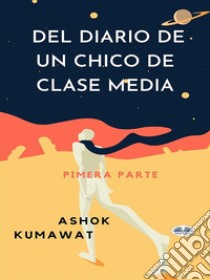 Del Diario De Un Chico De Clase MediaPimera Parte. E-book. Formato EPUB ebook di Ashok Kumawat